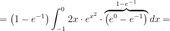 \dpi{120} =\left ( 1-e^{-1} \right )\int_{-1}^{0}2x\cdot e^{x^{2}} \cdot \overset{1-e^{-1}}{\overbrace{\left (e^{0}-e^{-1} \right )}}\, dx=
